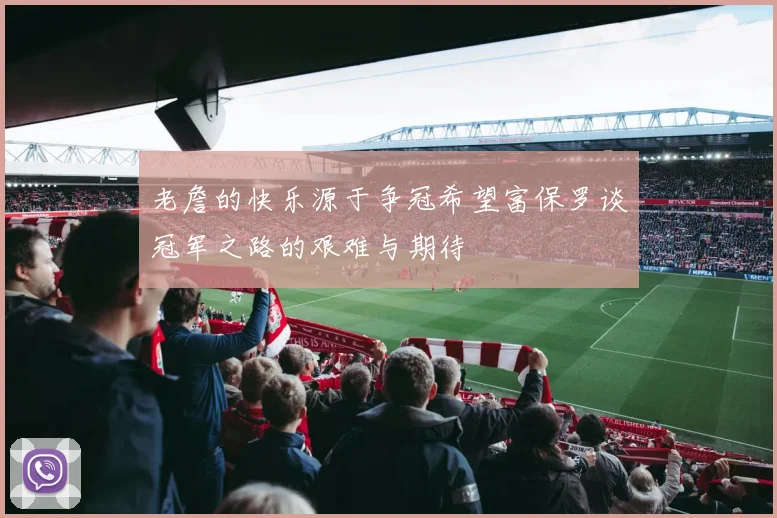 老詹的快乐源于争冠希望富保罗谈冠军之路的艰难与期待